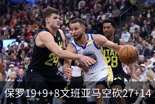 保罗19+9+8文班亚马空砍27+14 勇士力克马刺
